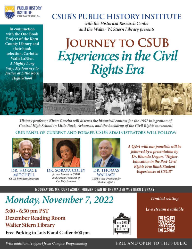 The Public History Institute is hosting a terrific event on Monday, Nov. 7, 5:00 pm to 6:30 pm, featuring, among other things, 2 former CSUB administrators and our current VP of Student Affairs, who will share their experiences during the Civil Rights Era. This event is in conjunction with the One Book Project, which features Carlotta Walls LaNier’s book about her experience as a member of the Little Rock Nine, who integrated Central HS in Little Rock, Alabama, in 1957: A Mighty Long Way: My Journey to Justice at Little Rock High School. (She is speaking on campus on Oct. 27.)